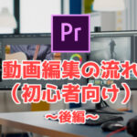 Premiere Proの使い方、流れをわかりやすく解説!〜後編〜【初心者向け】