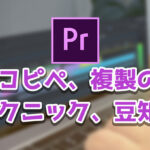 【Premiere Pro】コピペ、複製の豆知識、テクニックまとめ【作業効率化】
