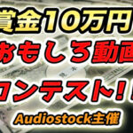 【賞金10万円!】Audiostock主催、おもしろ動画コンテスト開催!