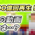 【100億回再生!?】YouTubeで唯一100億再生突破!その動画とは?