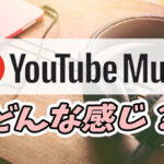 YouTube Musicってどう?使い勝手を解説!その他配信サービスと比較もしてみた