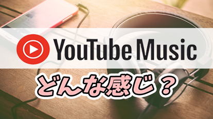 YouTube Musicってどう？使い勝手を解説！その他配信サービスと比較もしてみた