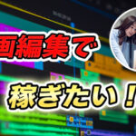 動画編集はそんなに難しくない!?動画編集のススメ【お小遣い稼ぎ、副業】
