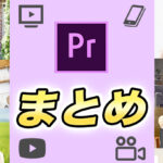 Premiere Proでの動画編集の流れ入門編!初心者の方にもわかりやすく!各テクニックも